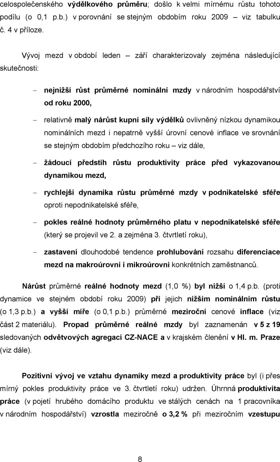 ovlivněný nízkou dynamikou nominálních mezd i nepatrně vyšší úrovní cenové inflace ve srovnání se stejným obdobím předchozího roku viz dále, žádoucí předstih růstu produktivity práce před vykazovanou