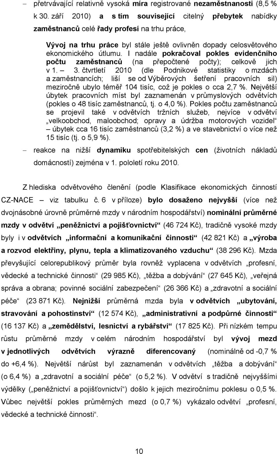 I nadále pokračoval pokles evidenčního počtu zaměstnanců (na přepočtené počty); celkově jich v 1. 3.