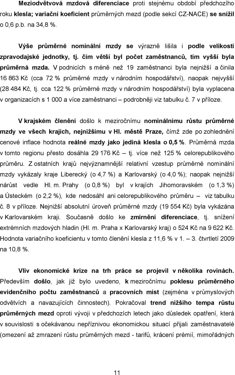 V podnicích s méně než 19 zaměstnanci byla nejnižší a činila 16 863 Kč (cca 72 % průměrné mzdy v národním hospodářství), naopak nejvyšší (28 484 Kč, tj.