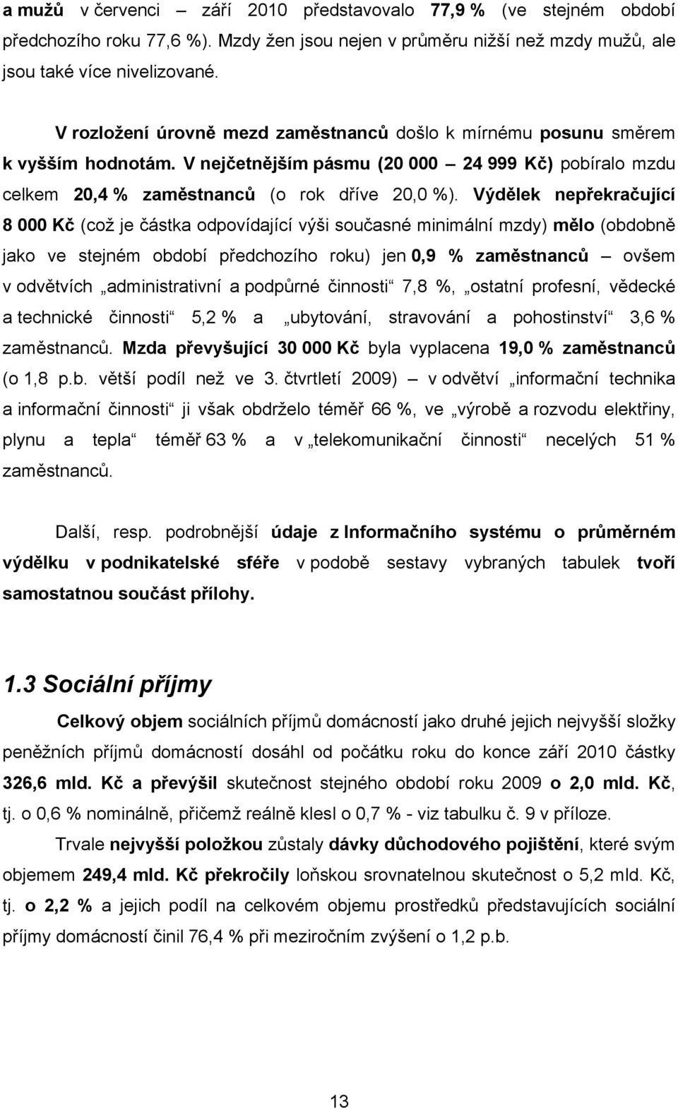 Výdělek nepřekračující 8 000 Kč (což je částka odpovídající výši současné minimální mzdy) mělo (obdobně jako ve stejném období předchozího roku) jen 0,9 % zaměstnanců ovšem v odvětvích