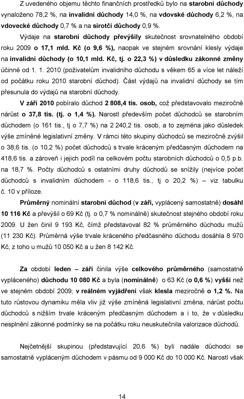 o 22,3 %) v důsledku zákonné změny účinné od 1. 1. 2010 (poživatelům invalidního důchodu s věkem 65 a více let náleží od počátku roku 2010 starobní důchod).