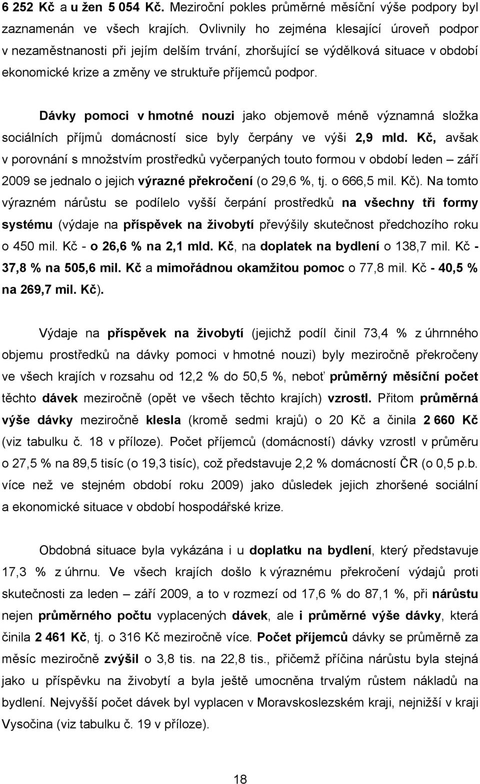 Dávky pomoci v hmotné nouzi jako objemově méně významná složka sociálních příjmů domácností sice byly čerpány ve výši 2,9 mld.