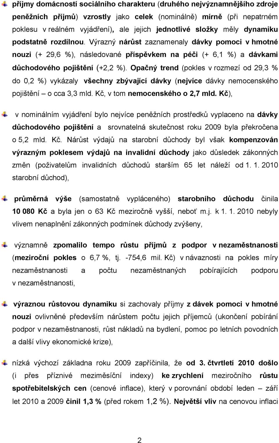 Opačný trend (pokles v rozmezí od 29,3 % do 0,2 %) vykázaly všechny zbývající dávky (nejvíce dávky nemocenského pojištění o cca 3,3 mld. Kč, v tom nemocenského o 2,7 mld.