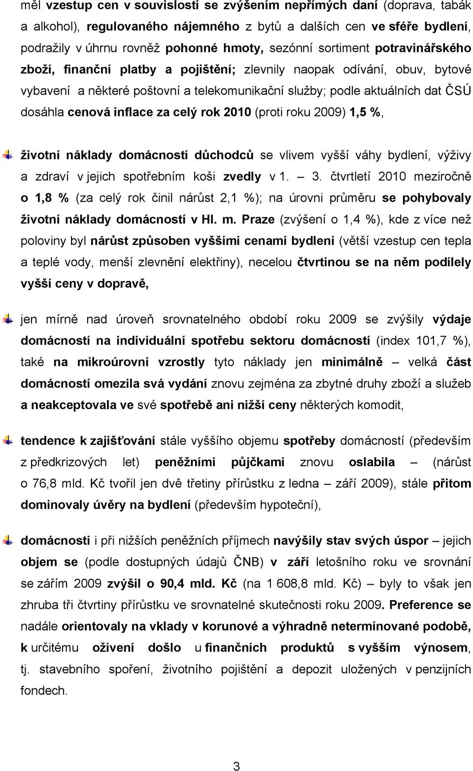 inflace za celý rok 2010 (proti roku 2009) 1,5 %, životní náklady domácností důchodců se vlivem vyšší váhy bydlení, výživy a zdraví v jejich spotřebním koši zvedly v 1. 3.