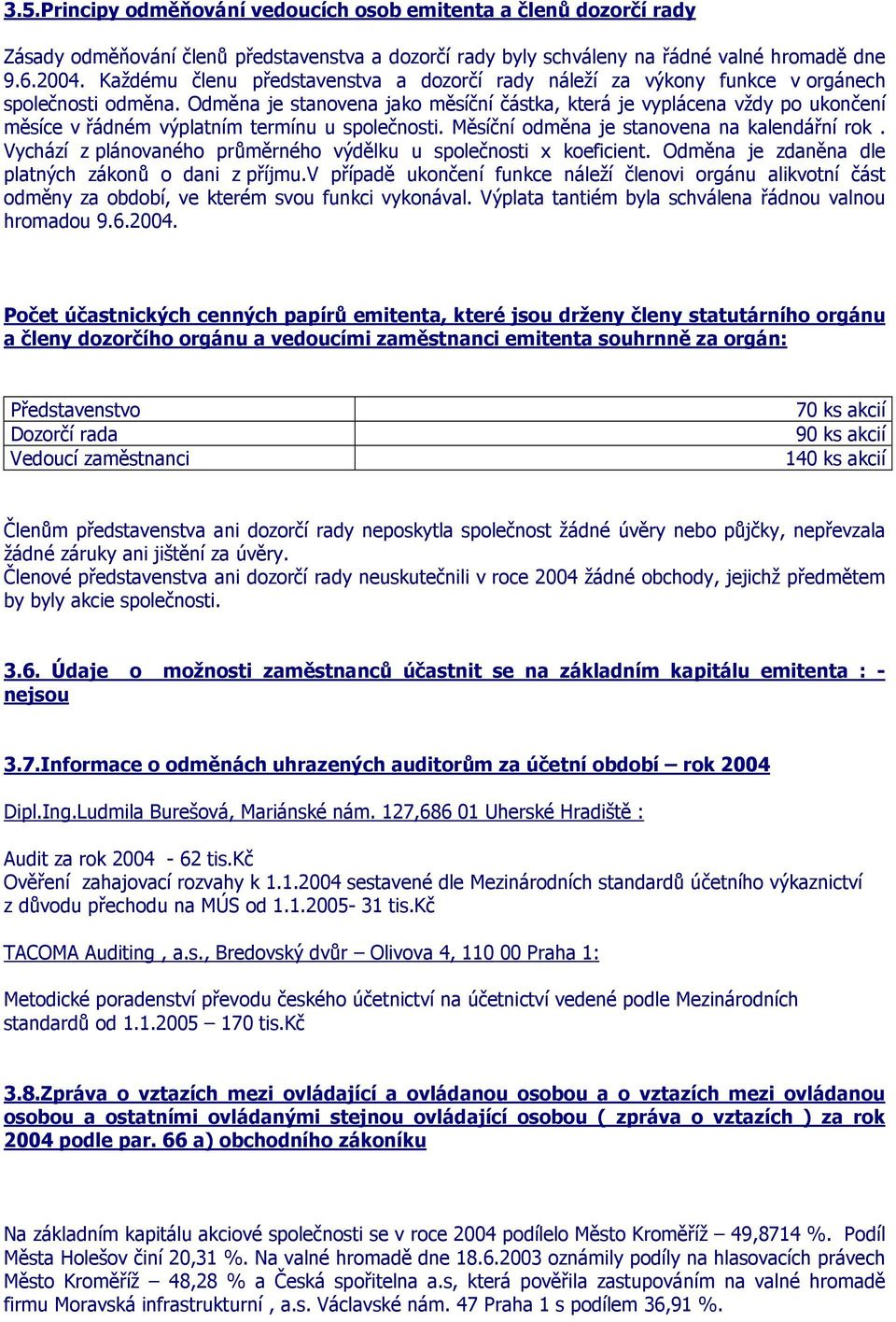 Odměna je stanovena jako měsíční částka, která je vyplácena vždy po ukončení měsíce v řádném výplatním termínu u společnosti. Měsíční odměna je stanovena na kalendářní rok.