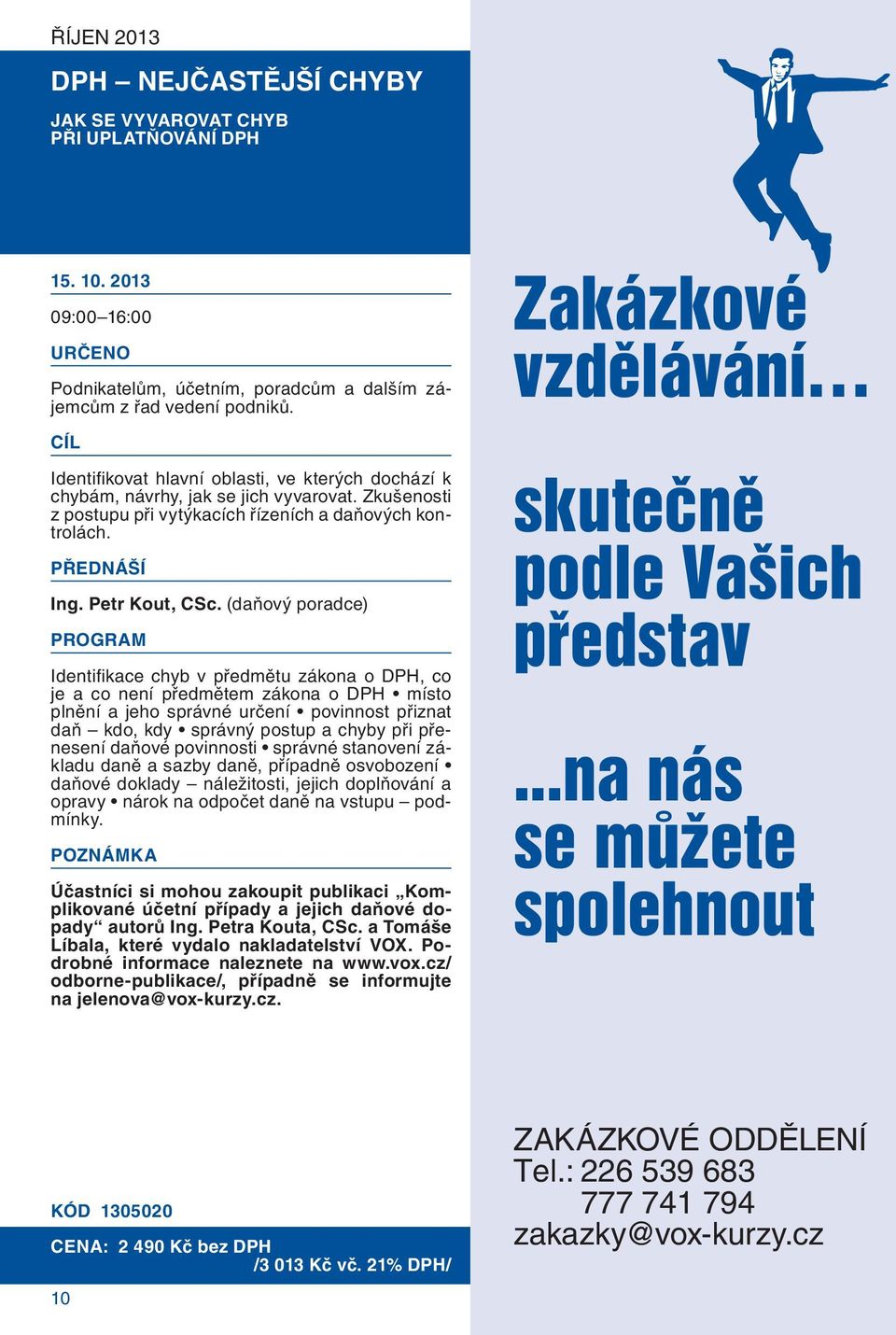 (daňový poradce) Identifi kace chyb v předmětu zákona o DPH, co je a co není předmětem zákona o DPH místo plnění a jeho správné určení povinnost přiznat daň kdo, kdy správný postup a chyby při