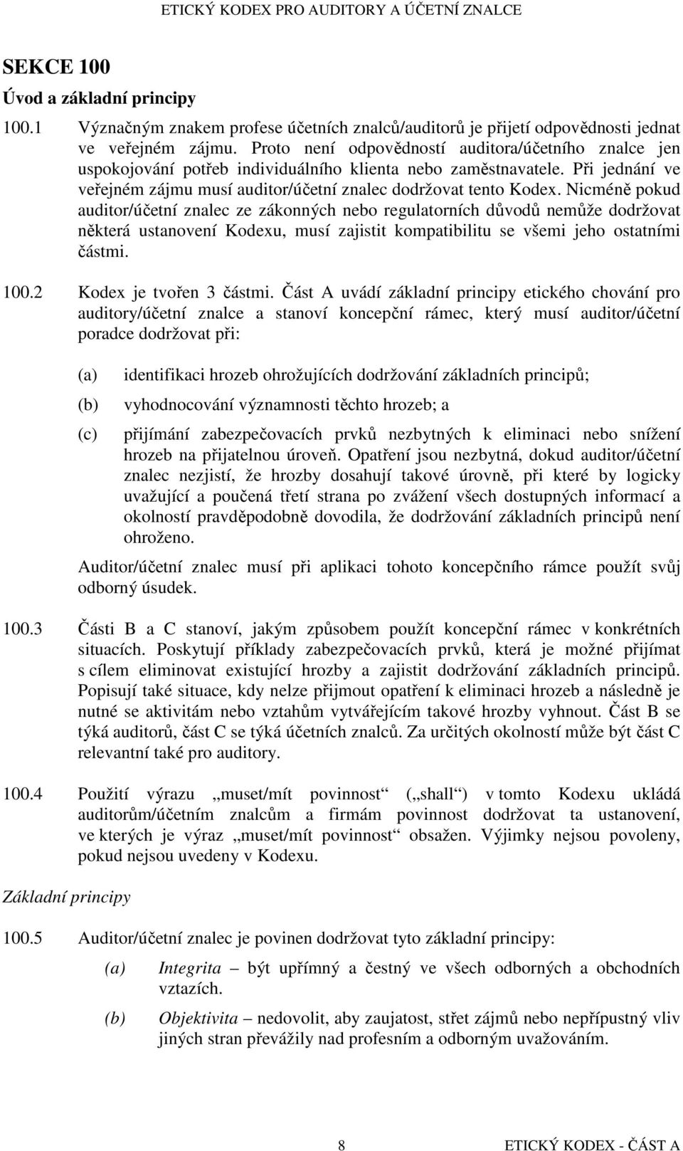 Nicméně pokud auditor/účetní znalec ze zákonných nebo regulatorních důvodů nemůže dodržovat některá ustanovení Kodexu, musí zajistit kompatibilitu se všemi jeho ostatními částmi. 100.