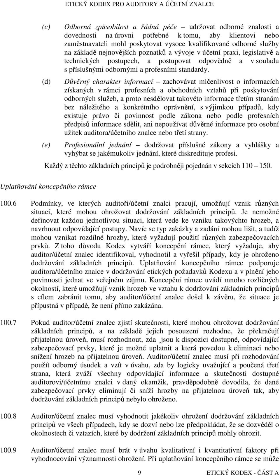 Důvěrný charakter informací zachovávat mlčenlivost o informacích získaných v rámci profesních a obchodních vztahů při poskytování odborných služeb, a proto nesdělovat takovéto informace třetím