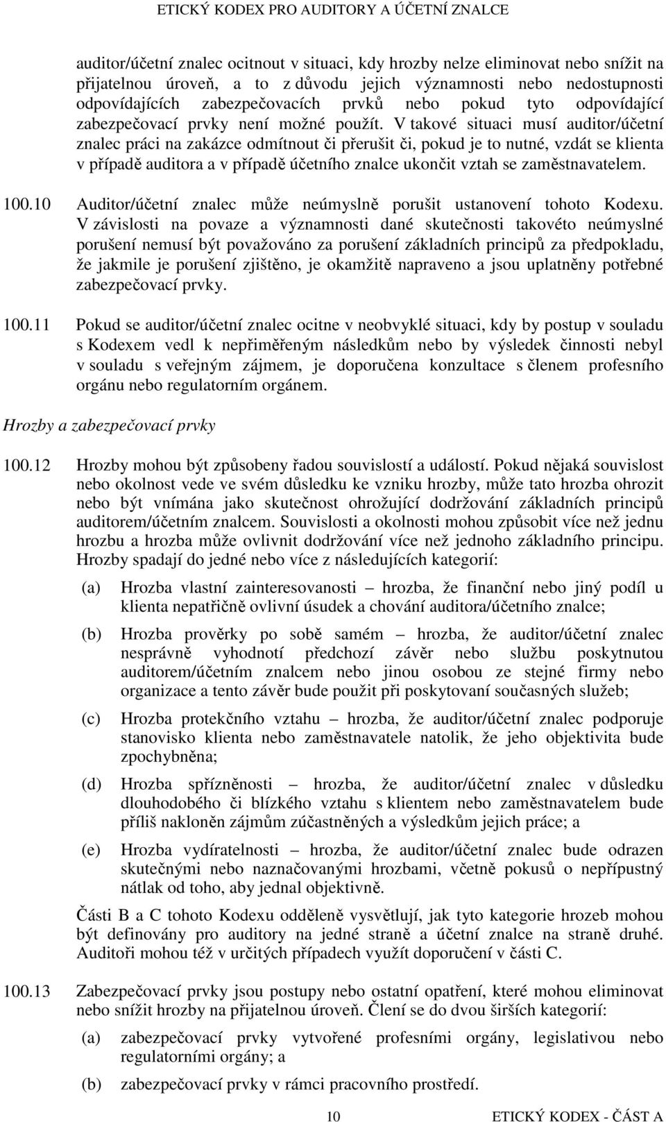 V takové situaci musí auditor/účetní znalec práci na zakázce odmítnout či přerušit či, pokud je to nutné, vzdát se klienta v případě auditora a v případě účetního znalce ukončit vztah se