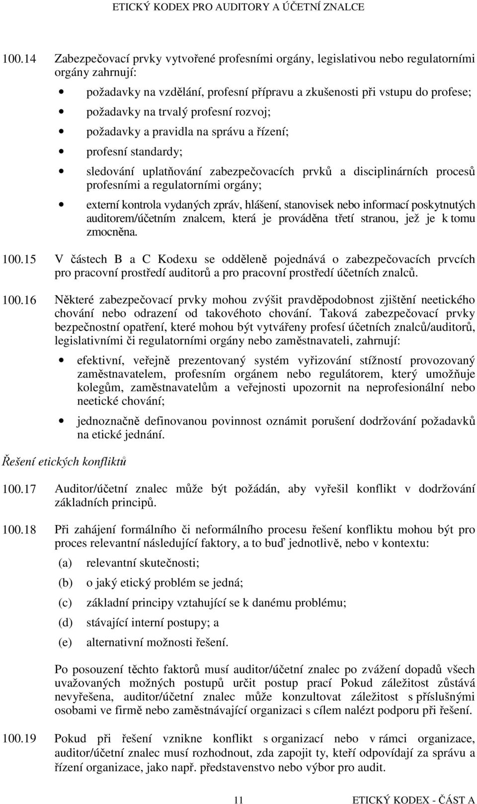 kontrola vydaných zpráv, hlášení, stanovisek nebo informací poskytnutých auditorem/účetním znalcem, která je prováděna třetí stranou, jež je k tomu zmocněna. 100.