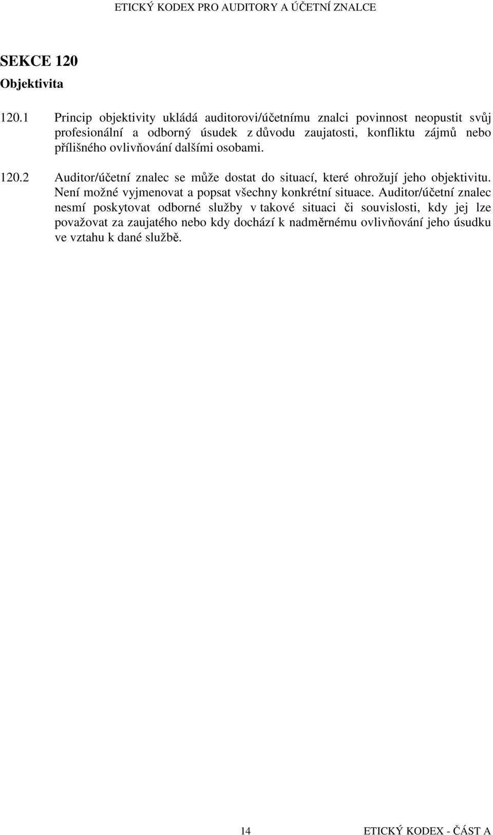 zájmů nebo přílišného ovlivňování dalšími osobami. 120.2 Auditor/účetní znalec se může dostat do situací, které ohrožují jeho objektivitu.
