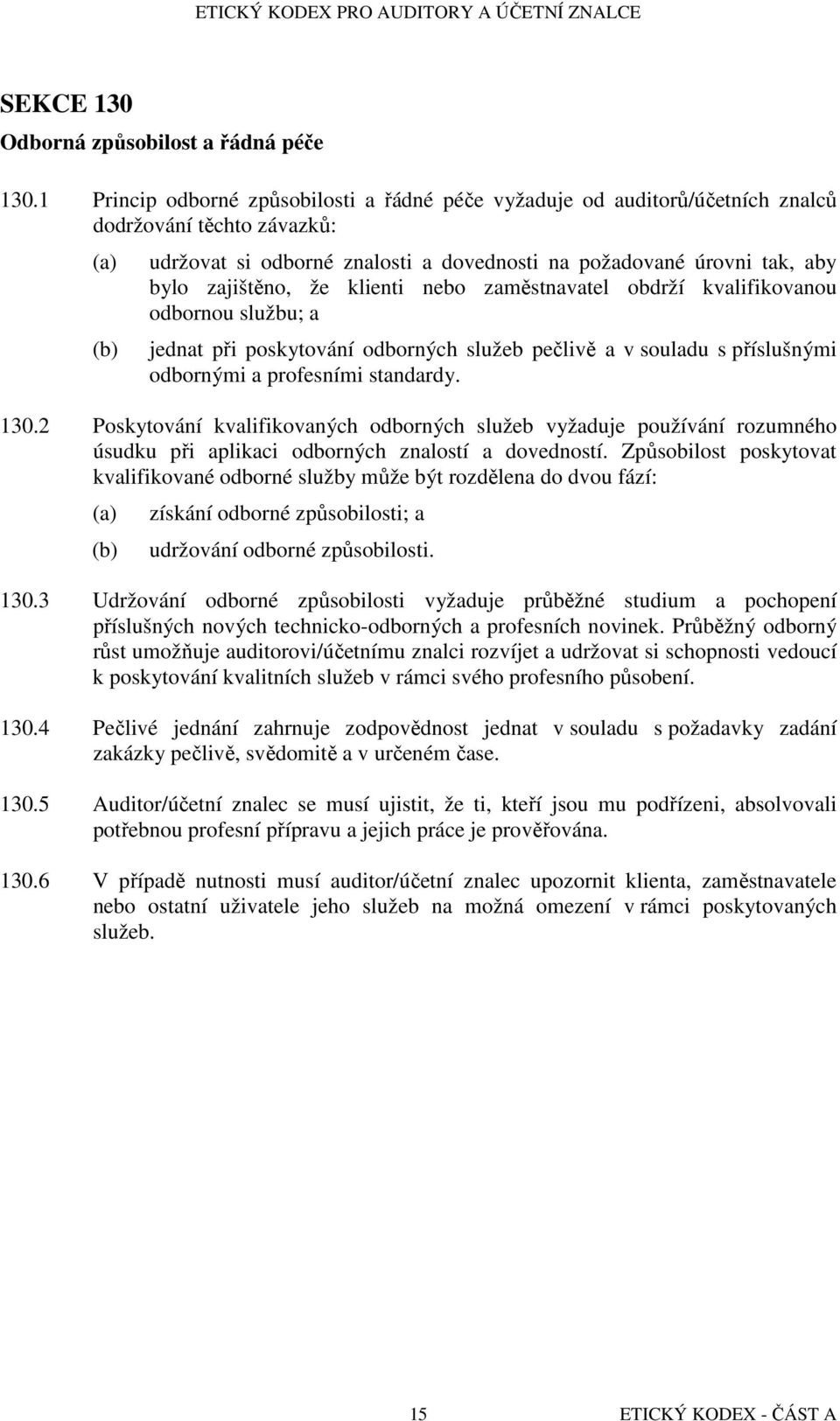 zajištěno, že klienti nebo zaměstnavatel obdrží kvalifikovanou odbornou službu; a jednat při poskytování odborných služeb pečlivě a v souladu s příslušnými odbornými a profesními standardy. 130.