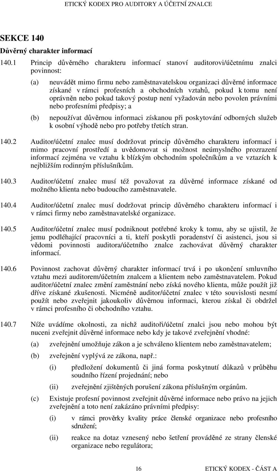 obchodních vztahů, pokud k tomu není oprávněn nebo pokud takový postup není vyžadován nebo povolen právními nebo profesními předpisy; a nepoužívat důvěrnou informaci získanou při poskytování