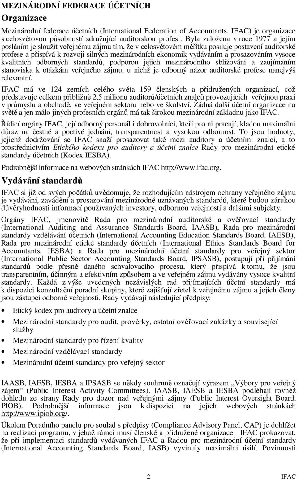 vydáváním a prosazováním vysoce kvalitních odborných standardů, podporou jejich mezinárodního sbližování a zaujímáním stanoviska k otázkám veřejného zájmu, u nichž je odborný názor auditorské profese
