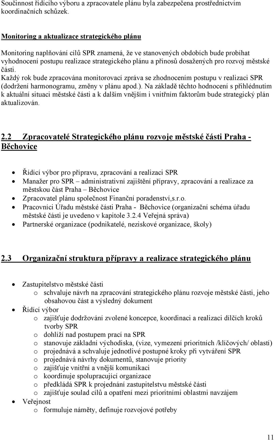 pro rozvoj městské části. Každý rok bude zpracována monitorovací zpráva se zhodnocením postupu v realizaci SPR (dodržení harmonogramu, změny v plánu apod.).