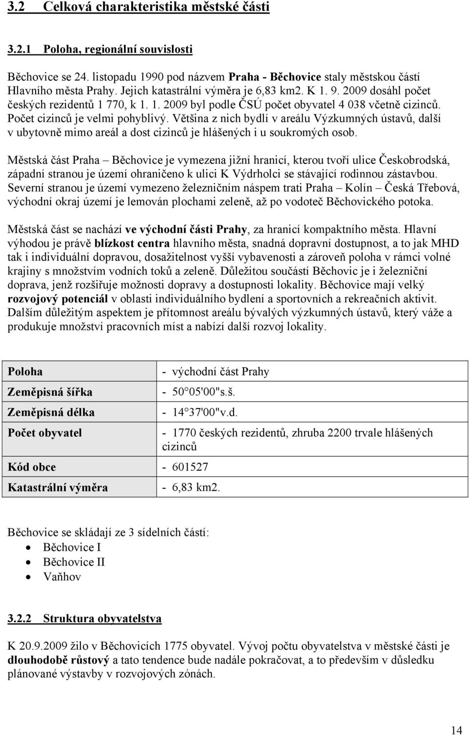 Většina z nich bydlí v areálu Výzkumných ústavů, další v ubytovně mimo areál a dost cizinců je hlášených i u soukromých osob.