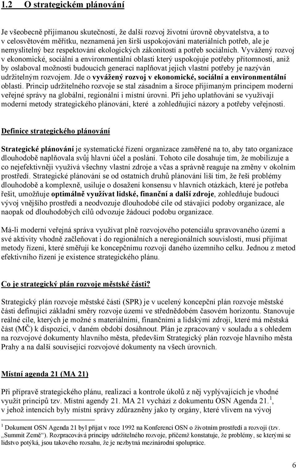 Vyvážený rozvoj v ekonomické, sociální a environmentální oblasti který uspokojuje potřeby přítomnosti, aniž by oslaboval možnosti budoucích generací naplňovat jejich vlastní potřeby je nazýván