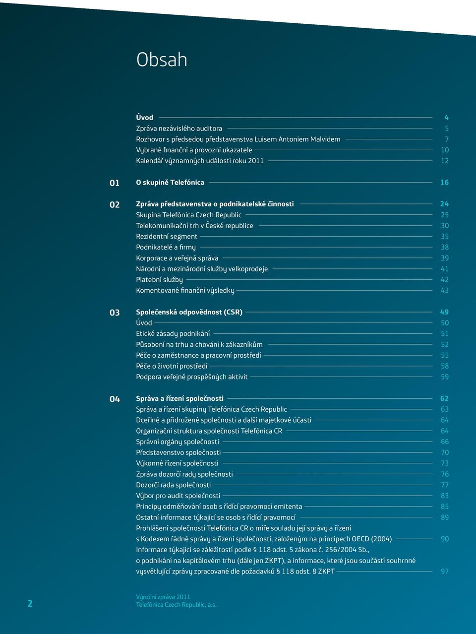 Korporace a veřejná správa 39 Národní a mezinárodní služby velkoprodeje 41 Platební služby 42 Komentované finanční výsledky 43 03 Společenská odpovědnost (CSR) 49 Úvod 50 Etické zásady podnikání 51
