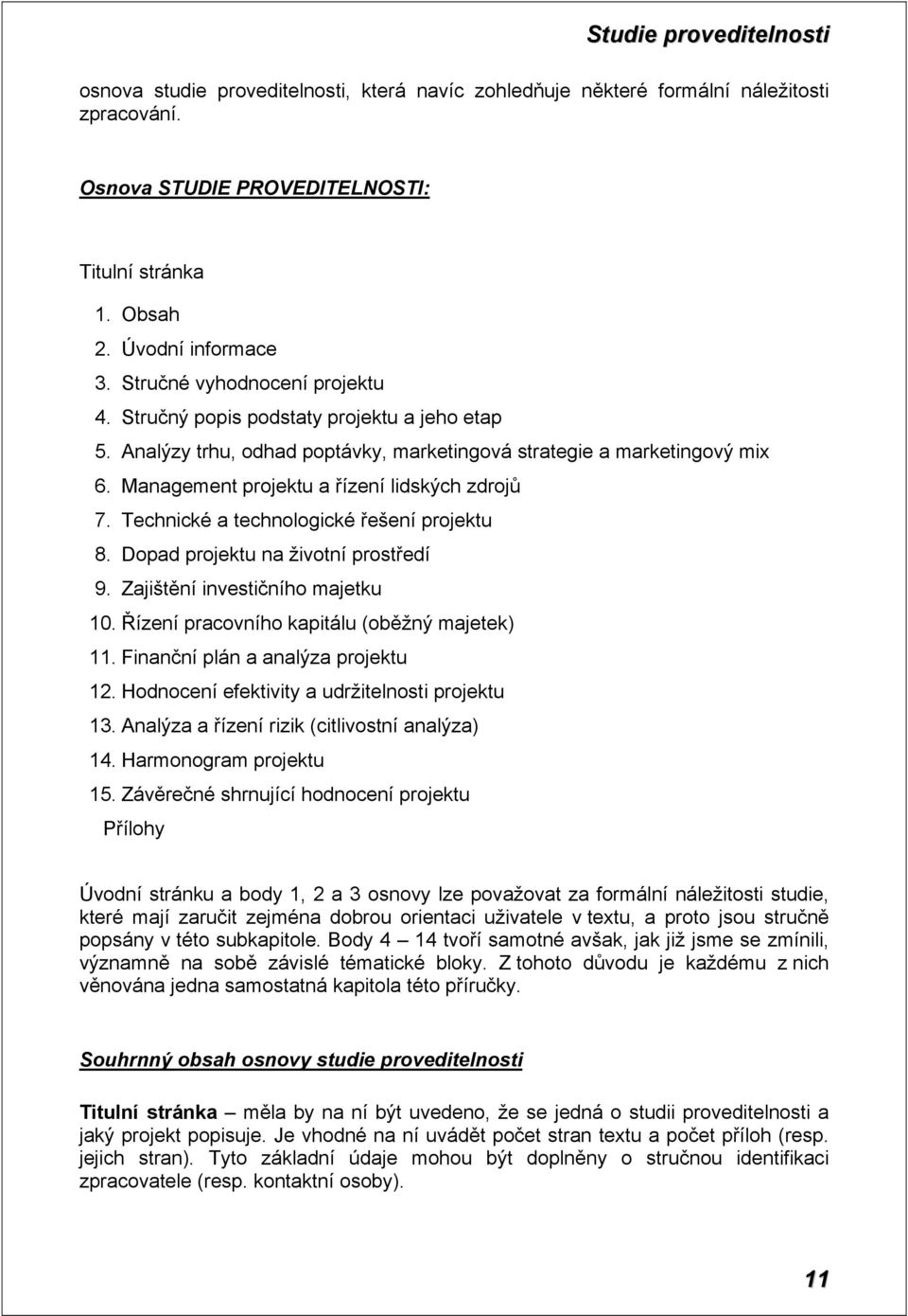Management projektu a řízení lidských zdrojů 7. Technické a technologické řešení projektu 8. Dopad projektu na životní prostředí 9. Zajištění investičního majetku 10.