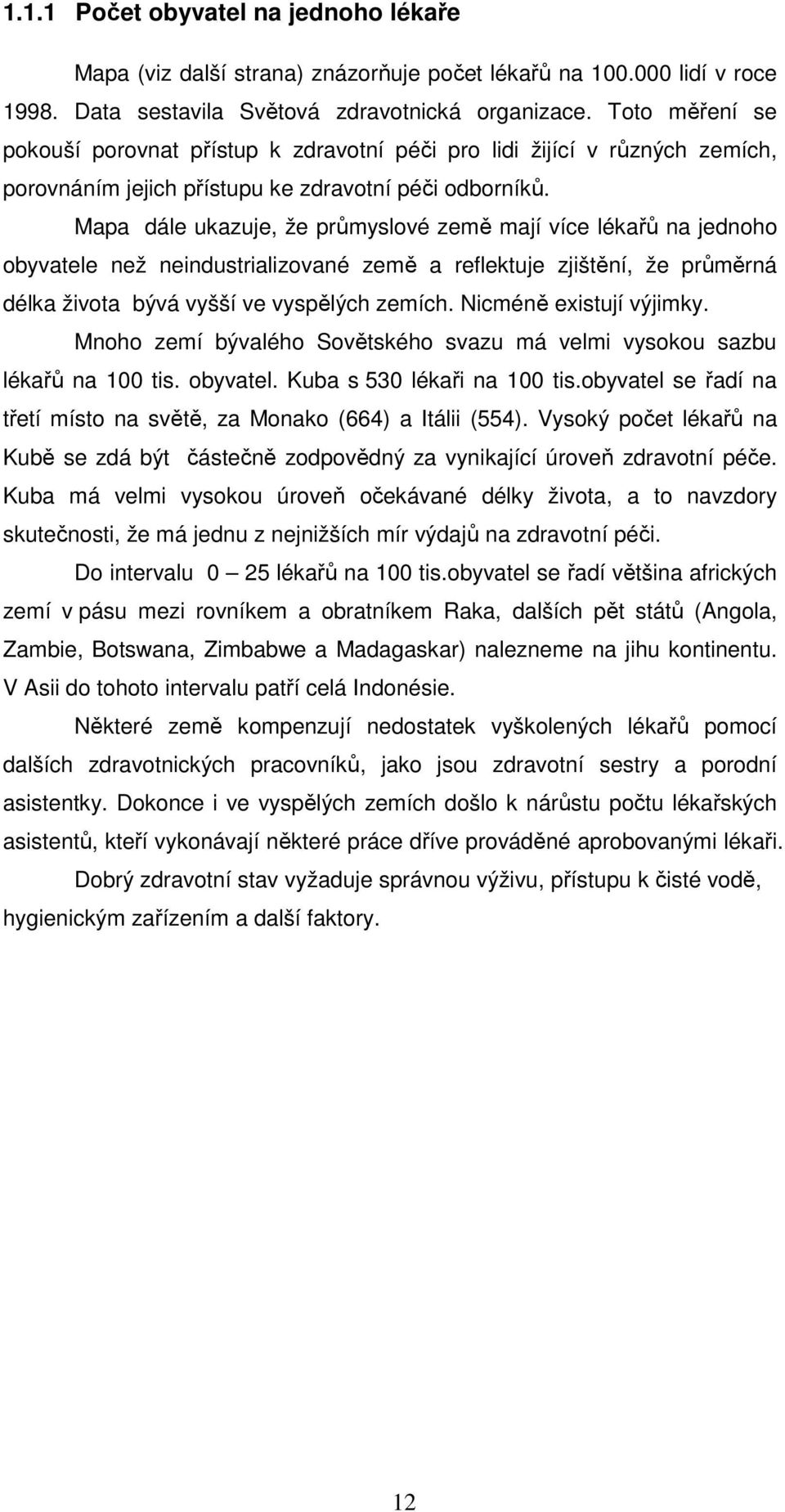 Mapa dále ukazuje, že průmyslové země mají více lékařů na jednoho obyvatele než neindustrializované země a reflektuje zjištění, že průměrná délka života bývá vyšší ve vyspělých zemích.