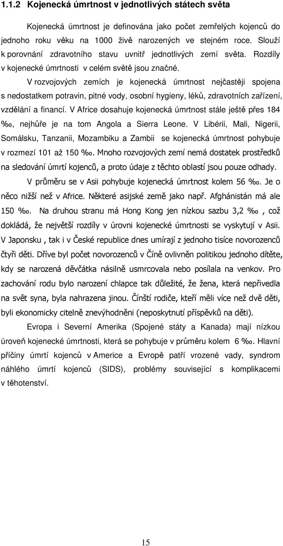 V rozvojových zemích je kojenecká úmrtnost nejčastěji spojena s nedostatkem potravin, pitné vody, osobní hygieny, léků, zdravotních zařízení, vzdělání a financí.