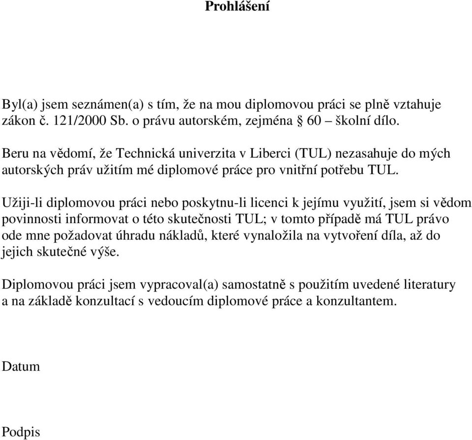 Užiji-li diplomovou práci nebo poskytnu-li licenci k jejímu využití, jsem si vědom povinnosti informovat o této skutečnosti TUL; v tomto případě má TUL právo ode mne požadovat