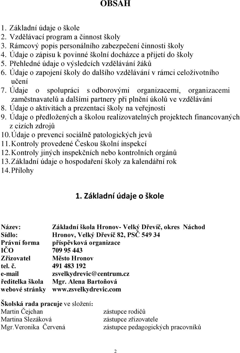 Údaje o spolupráci s odborovými organizacemi, organizacemi zaměstnavatelů a dalšími partnery při plnění úkolů ve vzdělávání 8. Údaje o aktivitách a prezentaci školy na veřejnosti 9.