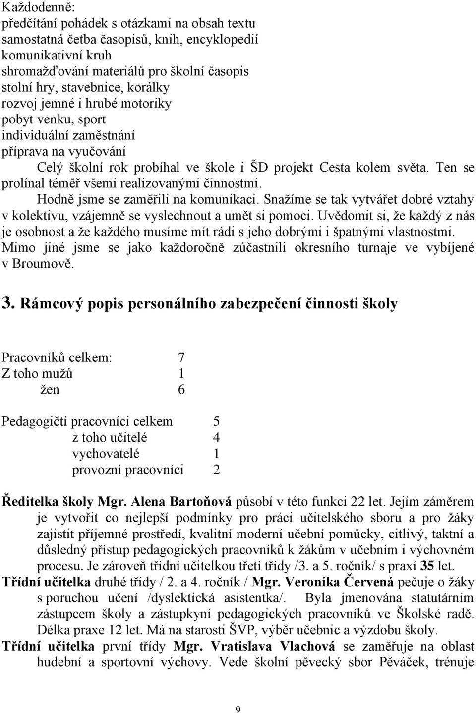 Ten se prolínal téměř všemi realizovanými činnostmi. Hodně jsme se zaměřili na komunikaci. Snažíme se tak vytvářet dobré vztahy v kolektivu, vzájemně se vyslechnout a umět si pomoci.