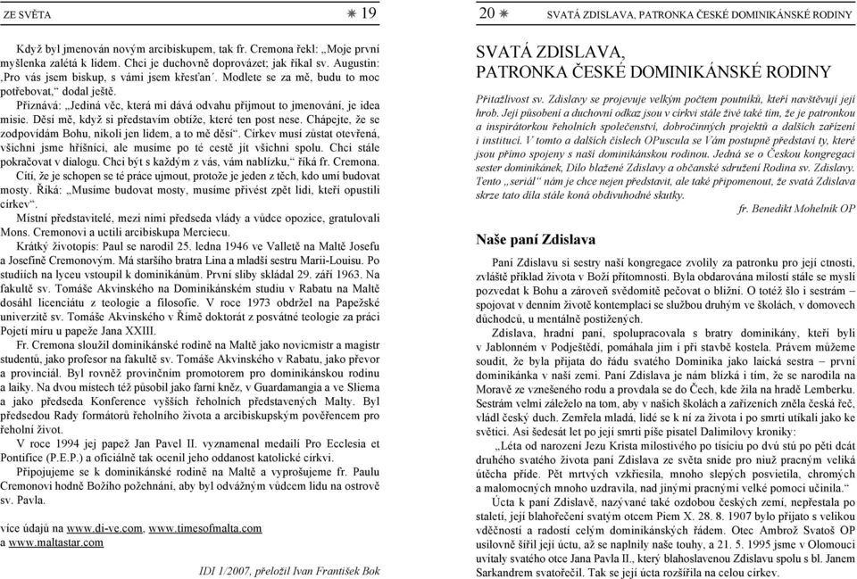 Přiznává: Jediná věc, která mi dává odvahu přijmout to jmenování, je idea misie. Děsí mě, když si představím obtíže, které ten post nese.