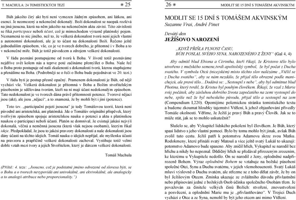 Neznamená to nic jiného, než to, že veškerá dokonalost tvorů není jejich vlastní a autonomní dokonalostí, ale je to účast na dokonalosti Boží.