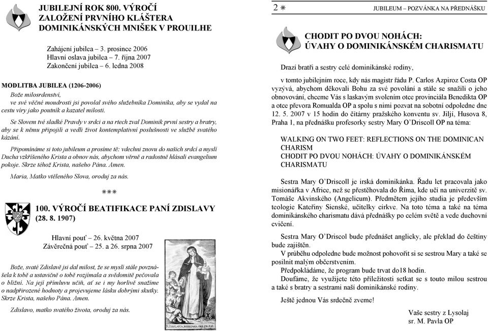 Se Slovem tvé sladké Pravdy v srdci a na rtech zval Dominik první sestry a bratry, aby se k němu připojili a vedli život kontemplativní poslušnosti ve službě svatého kázání.