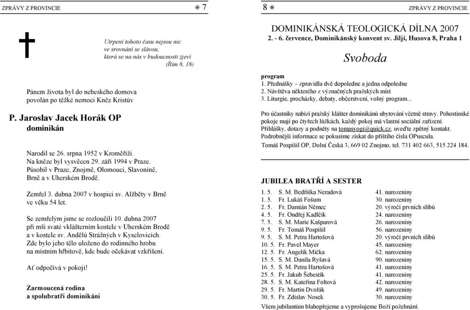 srpna 1952 v Kroměříži. Na kněze byl vysvěcen 29. září 1994 v Praze. Působil v Praze, Znojmě, Olomouci, Slavoníně, Brně a v Uherském Brodě. Zemřel 3. dubna 27 v hospici sv.