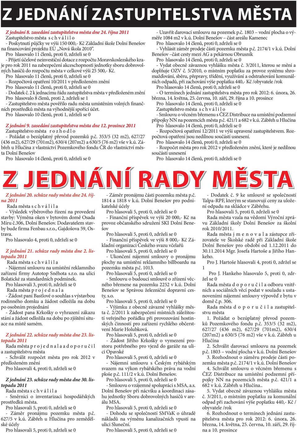 Pro hlasovalo 11 členů, proti 0, zdrželi se 0 - Přijetí účelové neinvestiční dotace z rozpočtu Moravskoslezského kraje pro rok 2011 na zabezpečení akceschopnosti jednotky sboru dobrovolných hasičů do