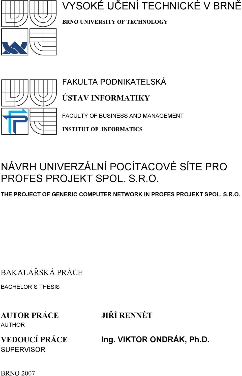 PROJEKT SPOL. S.R.O. THE PROJECT OF GENERIC COMPUTER NETWORK IN PROFES PROJEKT SPOL. S.R.O. BAKALÁŘSKÁ PRÁCE BACHELOR S THESIS AUTOR PRÁCE AUTHOR VEDOUCÍ PRÁCE SUPERVISOR JIŘÍ RENNÉT Ing.