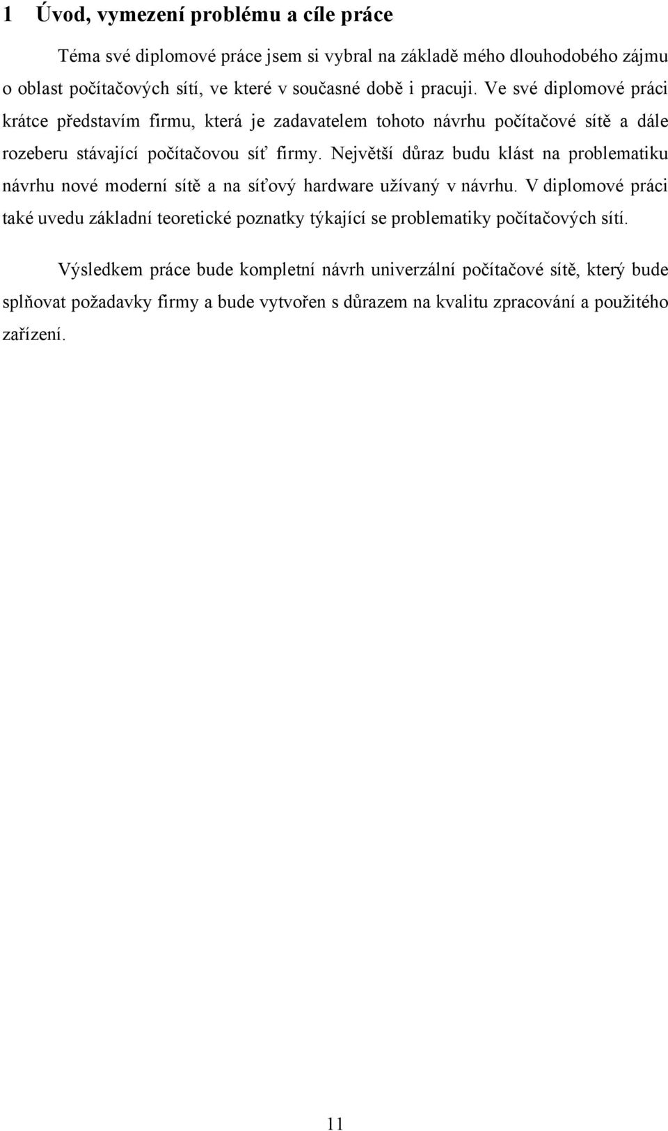 Největší důraz budu klást na problematiku návrhu nové moderní sítě a na síťový hardware užívaný v návrhu.