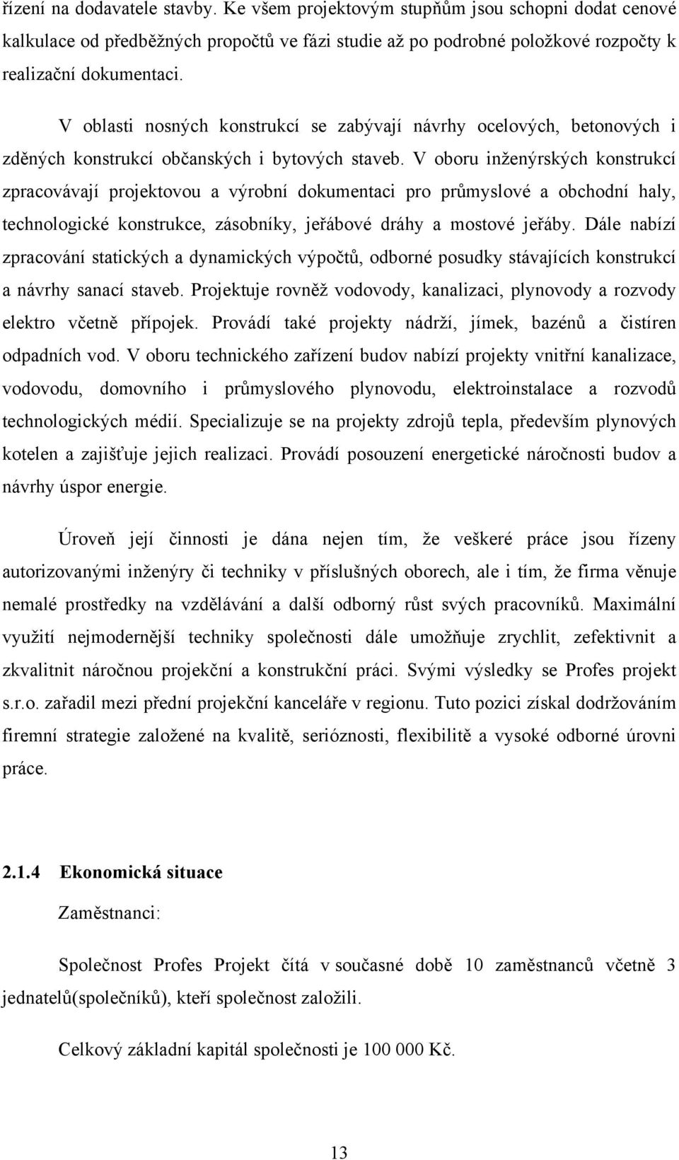 V oboru inženýrských konstrukcí zpracovávají projektovou a výrobní dokumentaci pro průmyslové a obchodní haly, technologické konstrukce, zásobníky, jeřábové dráhy a mostové jeřáby.