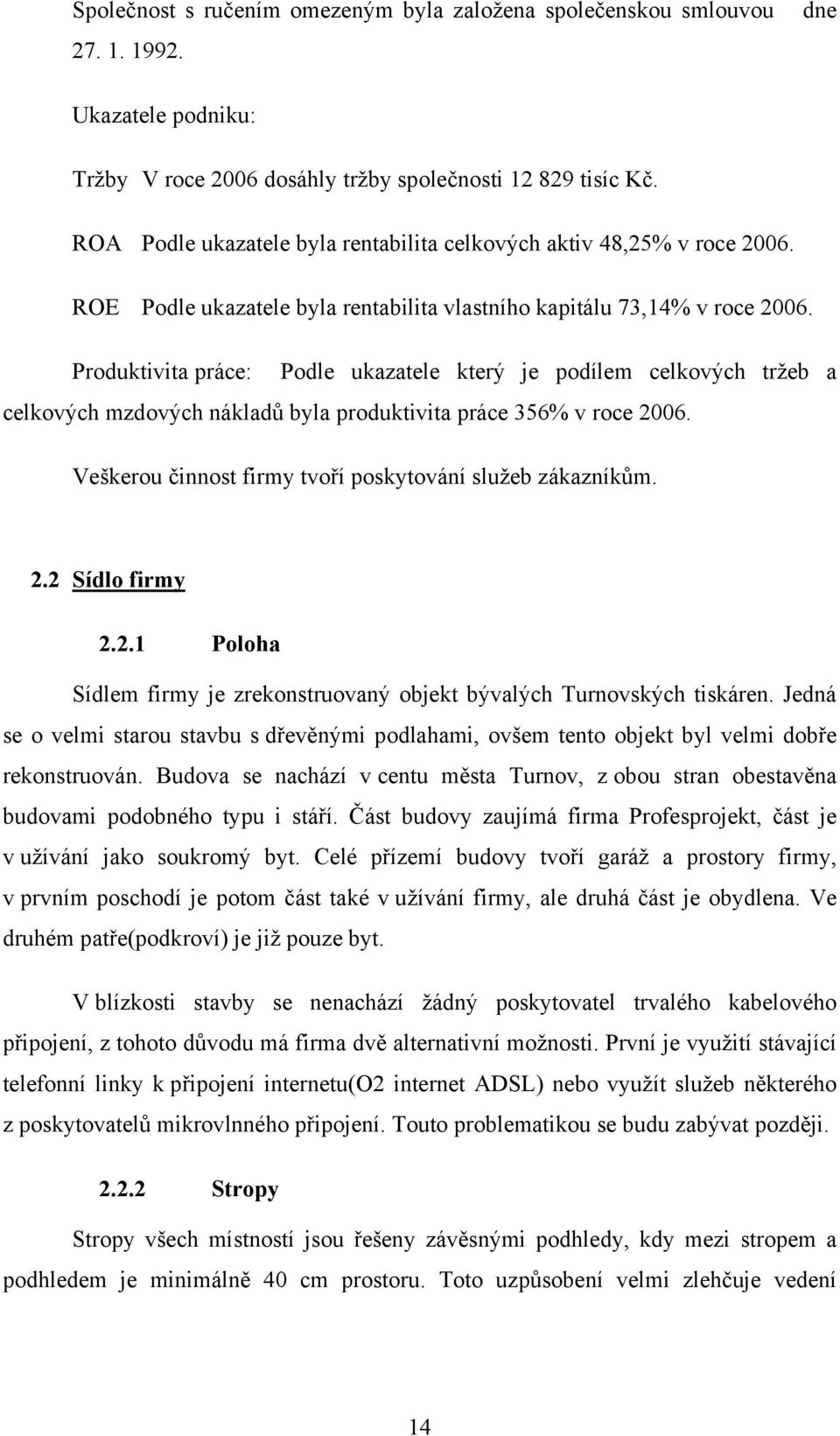 Produktivita práce: Podle ukazatele který je podílem celkových tržeb a celkových mzdových nákladů byla produktivita práce 356% v roce 2006. Veškerou činnost firmy tvoří poskytování služeb zákazníkům.