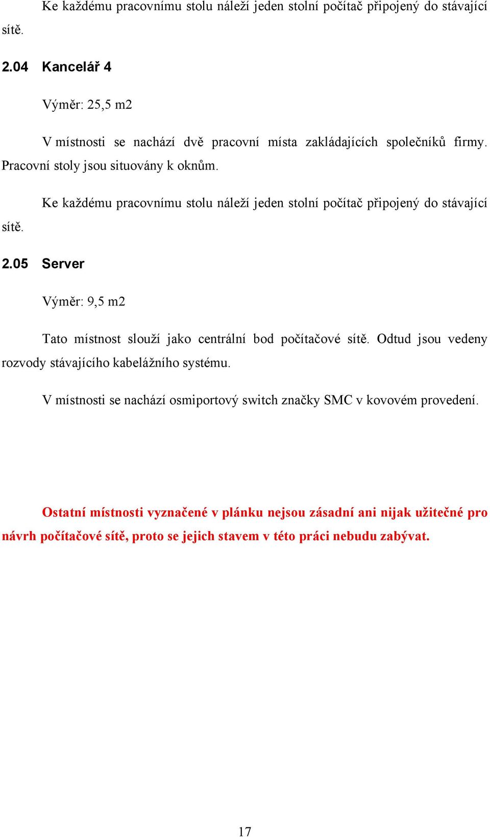 05 Server Výměr: 9,5 m2 Tato místnost slouží jako centrální bod počítačové sítě. Odtud jsou vedeny rozvody stávajícího kabelážního systému.