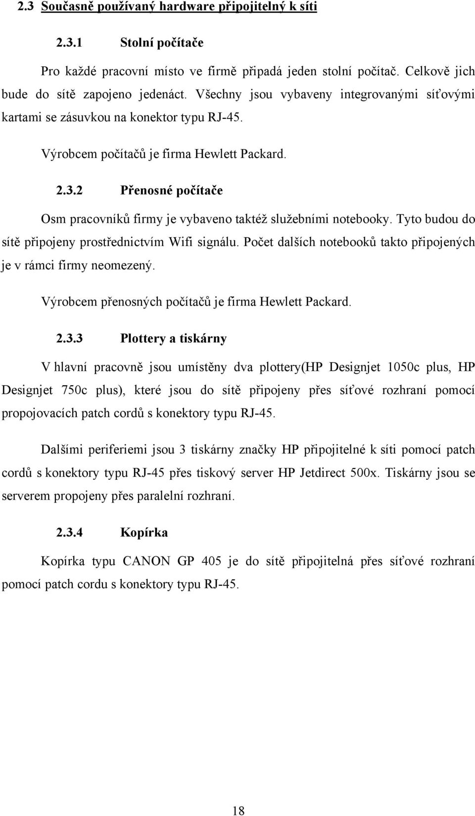 2 Přenosné počítače Osm pracovníků firmy je vybaveno taktéž služebními notebooky. Tyto budou do sítě připojeny prostřednictvím Wifi signálu.