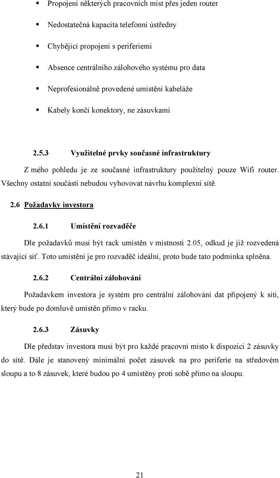 Všechny ostatní součásti nebudou vyhovovat návrhu komplexní sítě. 2.6 Požadavky investora 2.6.1 Umístění rozvaděče Dle požadavků musí být rack umístěn v místnosti 2.