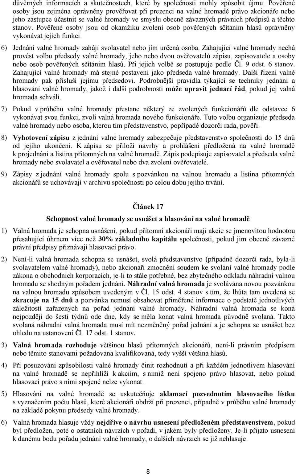 stanov. Pověřené osoby jsou od okamžiku zvolení osob pověřených sčítáním hlasů oprávněny vykonávat jejich funkci. 6) Jednání valné hromady zahájí svolavatel nebo jím určená osoba.