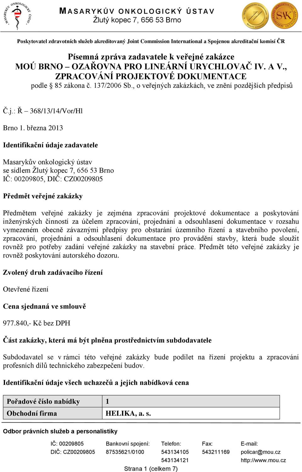 března 2013 Identifikační údaje zadavatele Masarykův onkologický ústav se sídlem Ţlutý kopec 7, 656 53 Brno IČ: 00209805, DIČ: CZ00209805 Předmět veřejné zakázky Předmětem veřejné zakázky je zejména