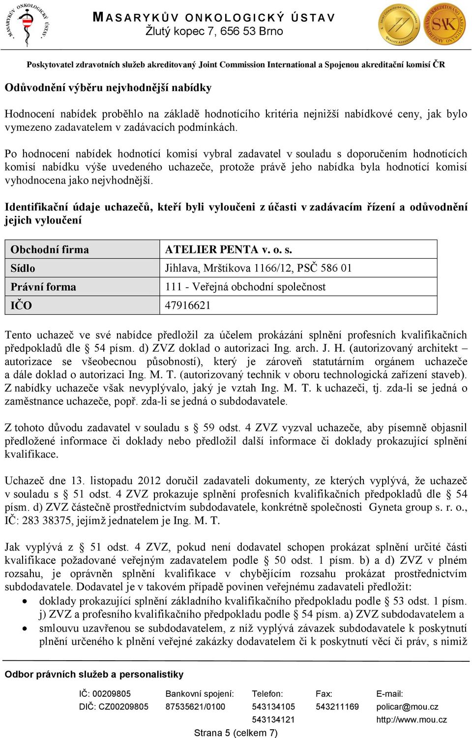 nejvhodnější. Identifikační údaje uchazečů, kteří byli vyloučeni z účasti v zadávacím řízení a odůvodnění jejich vyloučení Obchodní firma ATELIER PENTA v. o. s.