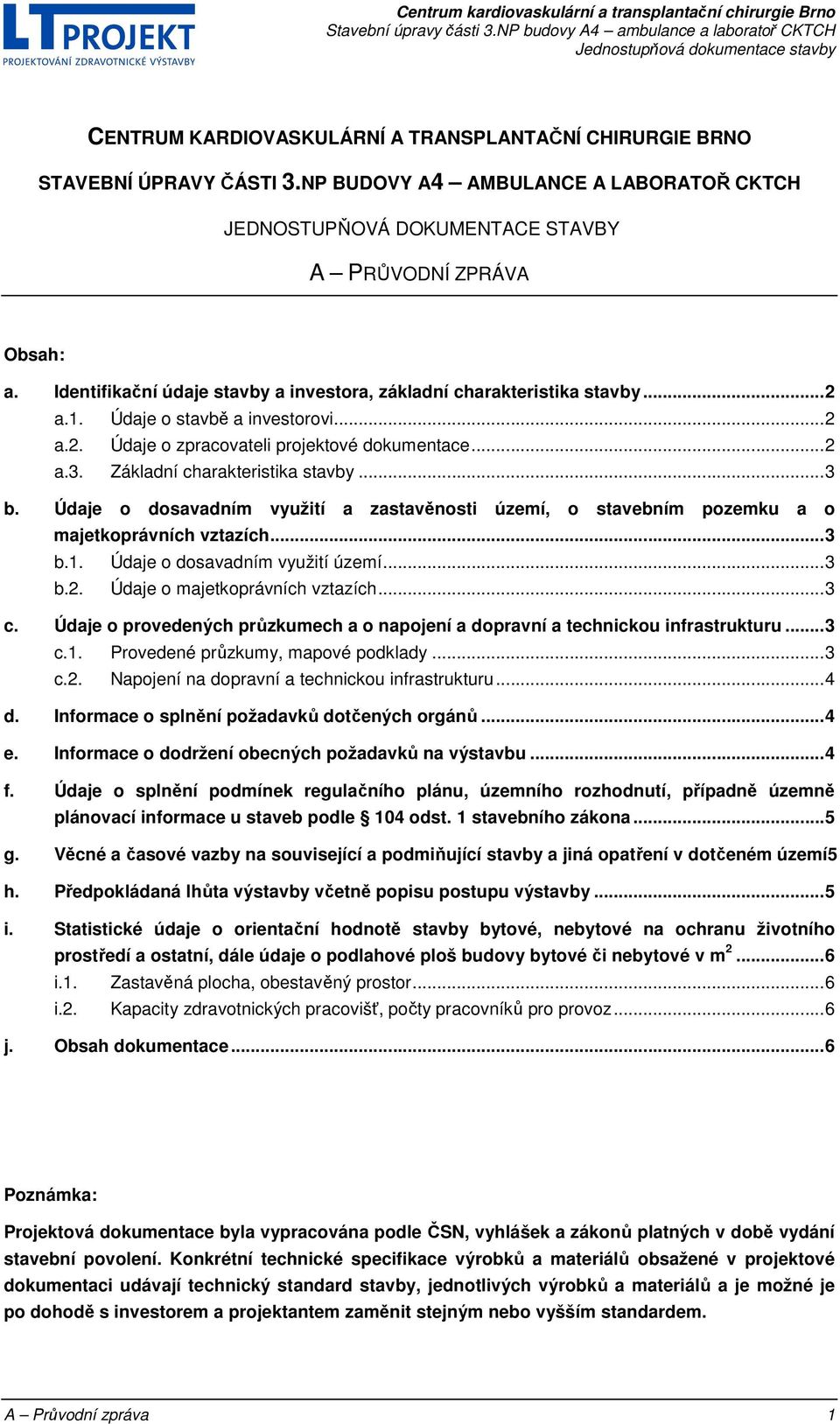 Základní charakteristika stavby... 3 b. Údaje o dosavadním využití a zastavěnosti území, o stavebním pozemku a o majetkoprávních vztazích... 3 b.1. Údaje o dosavadním využití území... 3 b.2.