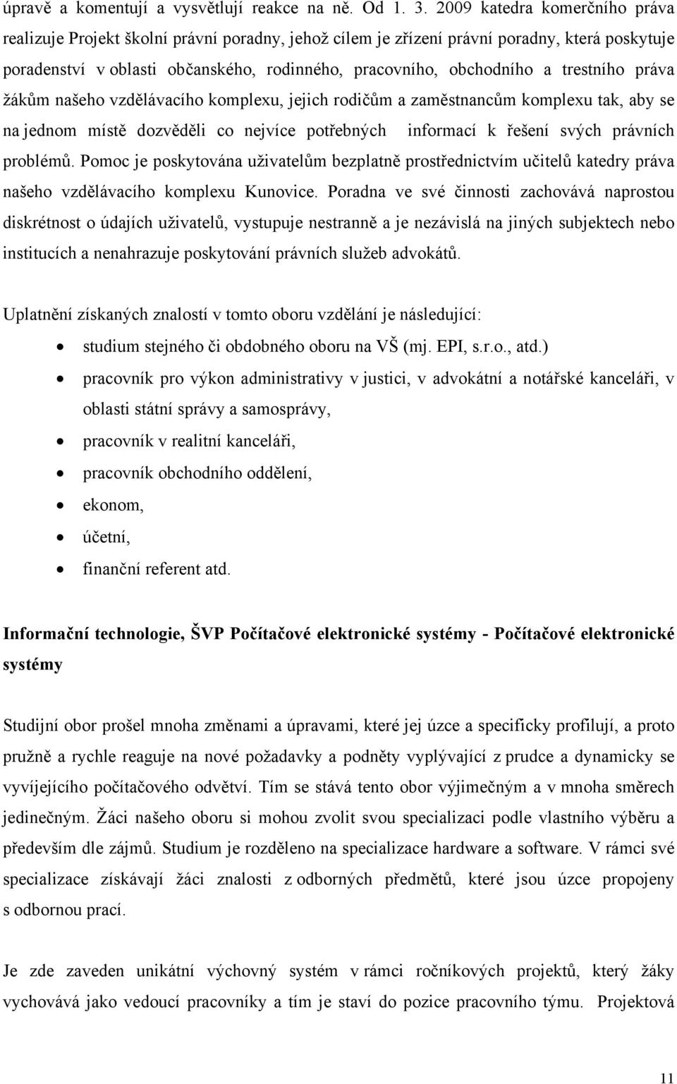 trestního práva žákům našeho vzdělávacího komplexu, jejich rodičům a zaměstnancům komplexu tak, aby se na jednom místě dozvěděli co nejvíce potřebných informací k řešení svých právních problémů.