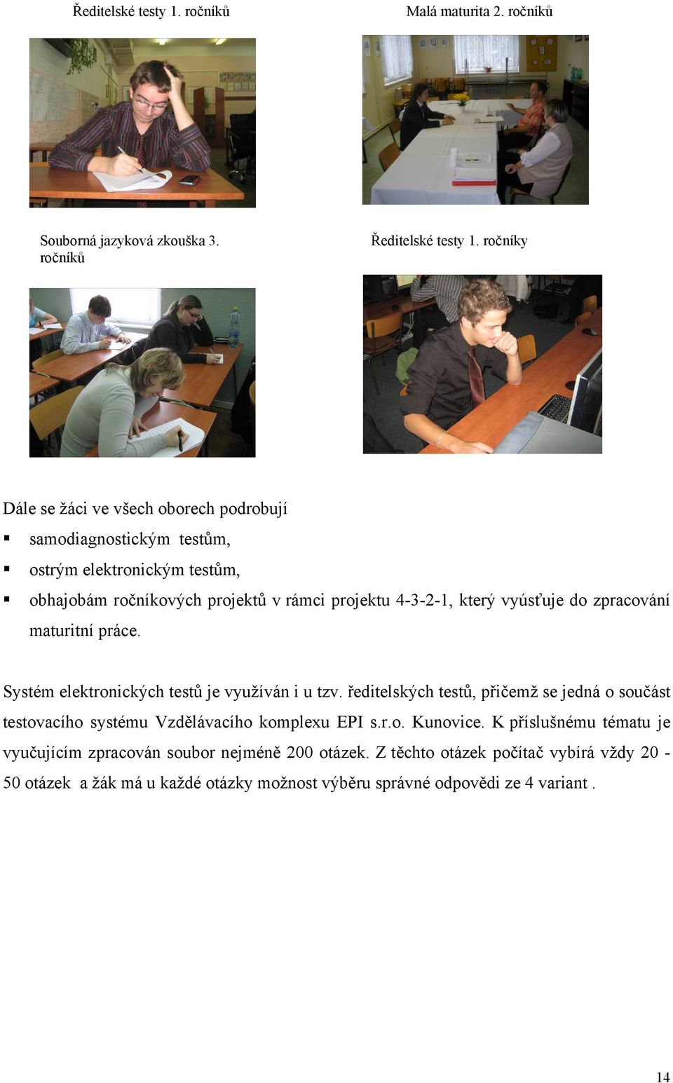 vyúsťuje do zpracování maturitní práce. Systém elektronických testů je využíván i u tzv.