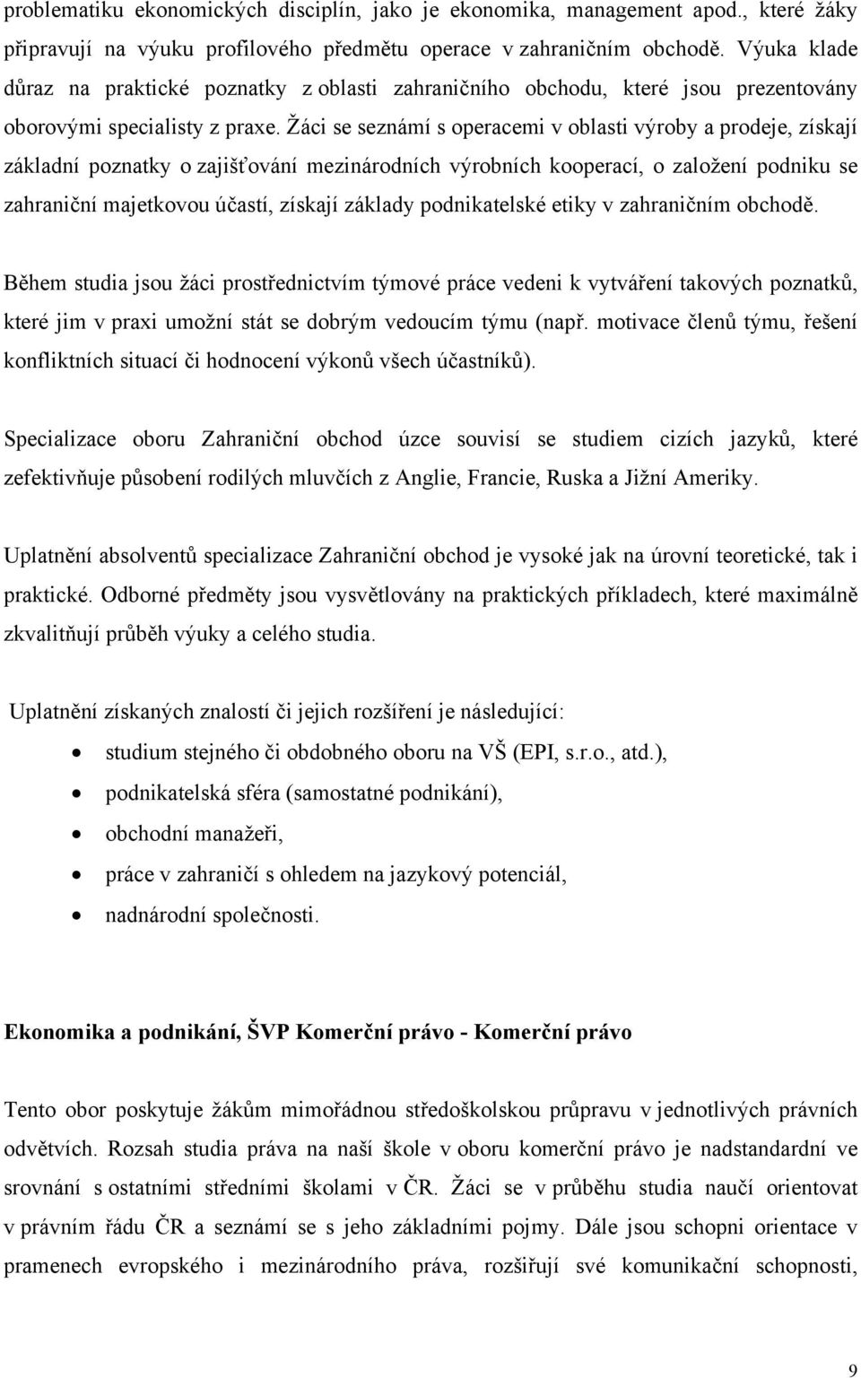 Žáci se seznámí s operacemi v oblasti výroby a prodeje, získají základní poznatky o zajišťování mezinárodních výrobních kooperací, o založení podniku se zahraniční majetkovou účastí, získají základy