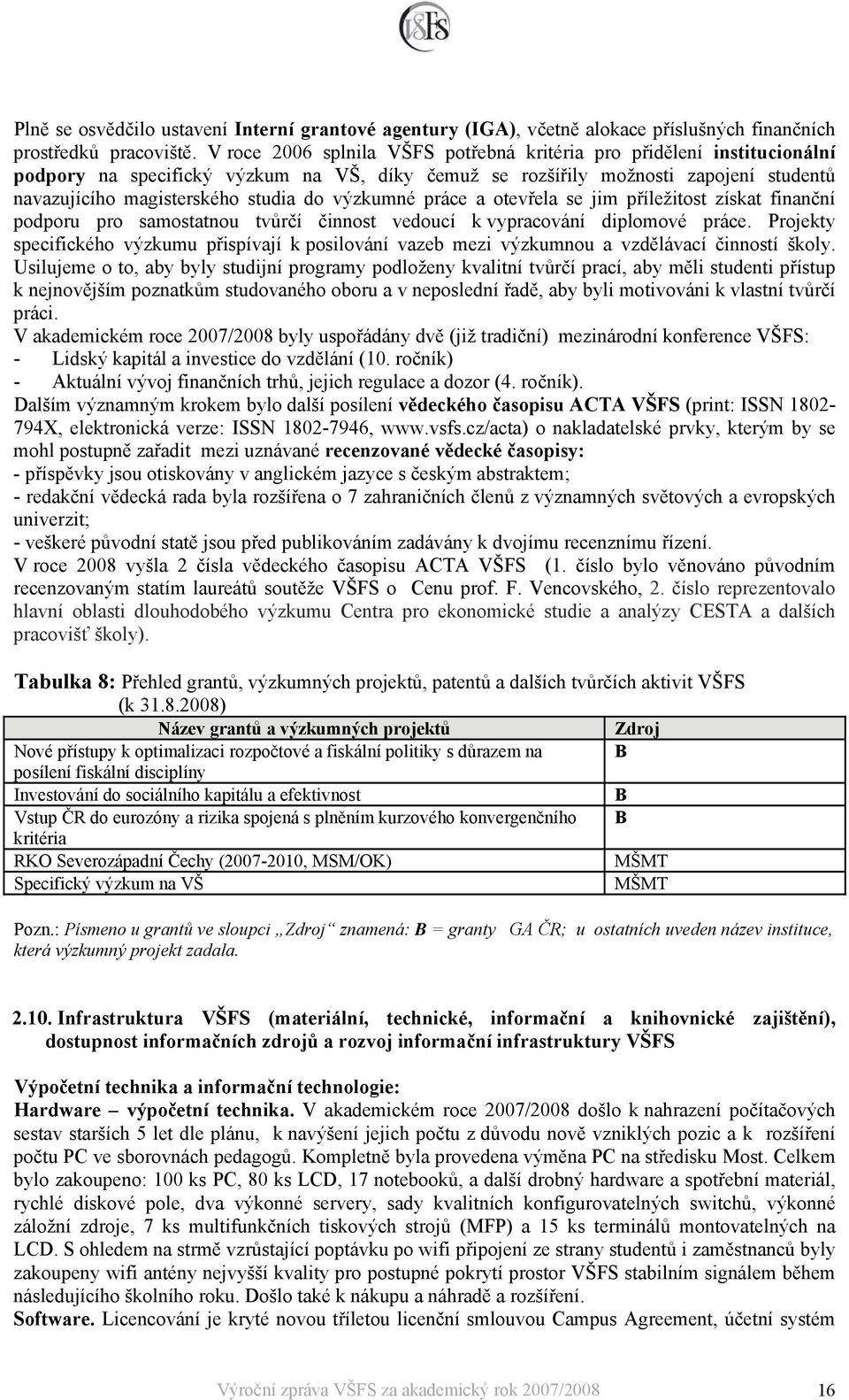 výzkumné práce a otevřela se jim příležitost získat finanční podporu pro samostatnou tvůrčí činnost vedoucí k vypracování diplomové práce.