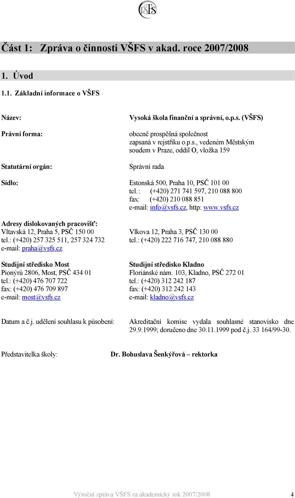 cz, http: www.vsfs.cz Adresy dislokovaných pracovišť: Vltavská 12, Praha 5, PSČ 150 00 Vlkova 12, Praha 3, PSČ 130 00 tel.: (+420) 257 325 511, 257 324 732 tel.