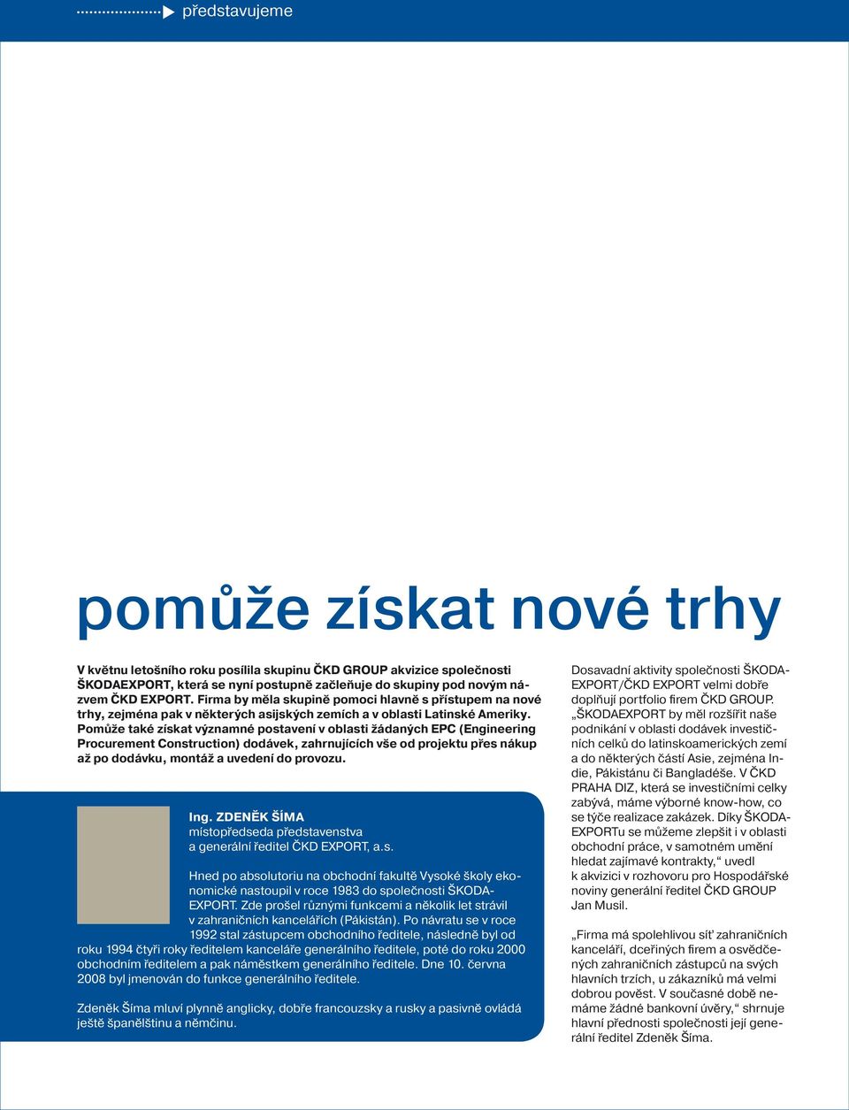 pomůže také získat významné postavení v oblasti žádaných epc (engineering procurement Construction) dodávek, zahrnujících vše od projektu přes nákup až po dodávku, montáž a uvedení do provozu. ing.